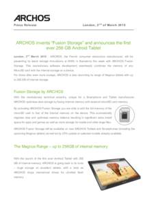 Press Release  London, 2 n d of March 2015 ARCHOS invents “Fusion Storage” and announces the first ever 256 GB Android Tablet