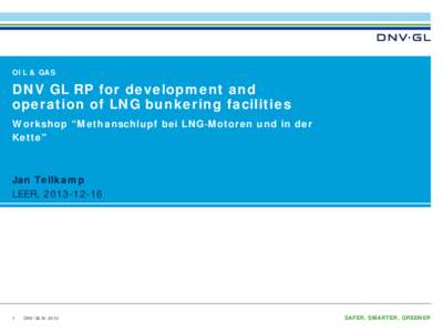 OIL & GAS  DNV GL RP for development and operation of LNG bunkering facilities Workshop “Methanschlupf bei LNG‐Motoren und in der Kette