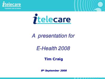 A presentation for E-Health 2008 Tim Craig 8th September 2008  The new telecare