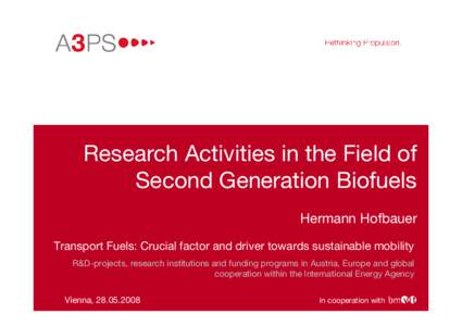 Research Activities in the Field of Second Generation Biofuels Hermann Hofbauer Transport Fuels: Crucial factor and driver towards sustainable mobility R&D-projects, research institutions and funding programs in Austria,