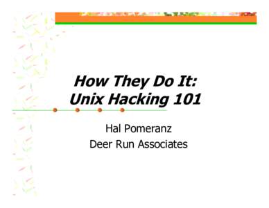 How They Do It: Unix Hacking 101 Hal Pomeranz Deer Run Associates  Who Am I?