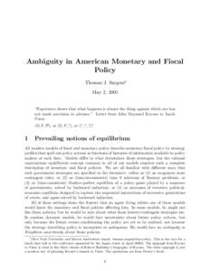 Ambiguity in American Monetary and Fiscal Policy Thomas J. Sargent∗ May 2, 2005 “Experience shows that what happens is always the thing against which one has not made provision in advance.” Letter from John Maynard