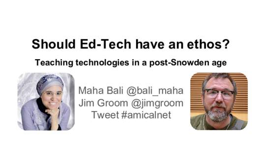 Should Ed-Tech have an ethos? Teaching technologies in a post-Snowden age Maha Bali @bali_maha Jim Groom @jimgroom Tweet #amicalnet