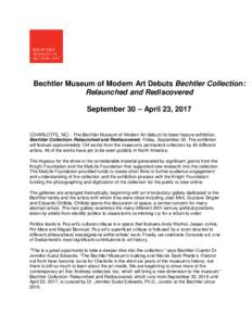 Bechtler Museum of Modern Art Debuts Bechtler Collection: Relaunched and Rediscovered September 30 – April 23, 2017 (CHARLOTTE, NC) - The Bechtler Museum of Modern Art debuts its latest feature exhibition, Bechtler Col