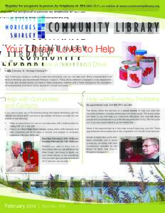 Register for programs in person, by telephone at, or online at www.communitylibrary.org  Your Library Loves to Help 2nd Annual Have a Heart Food Drive Friday, February 12 - Sunday, February 21 Your Community