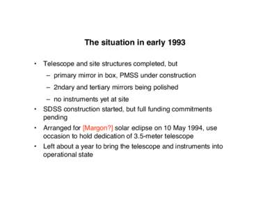 The situation in early 1993
 •  Telescope and site structures completed, but
 –  primary mirror in box, PMSS under construction –  2ndary and tertiary mirrors being polished
 –  no instruments yet at site
