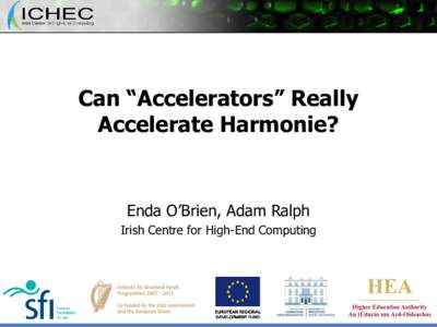 Can “Accelerators” Really Accelerate Harmonie? Enda O’Brien, Adam Ralph Irish Centre for High-End Computing