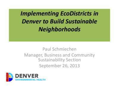 Implementing EcoDistricts in Denver to Build Sustainable Neighborhoods Paul Schmiechen Manager, Business and Community Sustainability Section