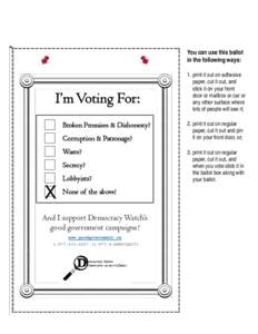 You can use this ballot in the following ways: I’m Voting For: Broken Promises & Dishonesty? Corruption & Patronage?