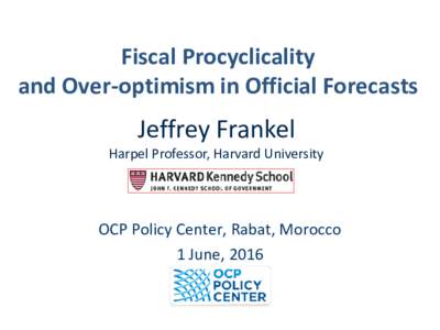 Fiscal Procyclicality and Over-optimism in Official Forecasts Jeffrey Frankel Harpel Professor, Harvard University