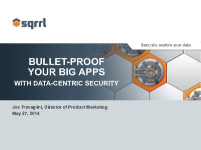 Securely explore your data  BULLET-PROOF YOUR BIG APPS WITH DATA-CENTRIC SECURITY