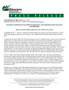 FOR IMMEDIATE RELEASE: July 9, 2014 CONTACT: Randy Wilkerson, [removed], [removed] WESTERN ADMINISTRATOR APPROVES REGIONAL TRANSMISSION ORGANIZATION MEMBERSHIP Upper Great Plains Region approved to join S