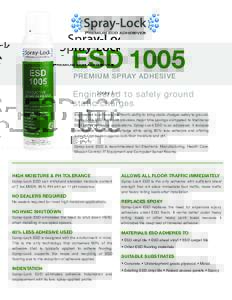ESD 1005 PREMIUM SPRAY ADHESIVE E ngine e re d t o sa f e ly g ro u n d static c h a r g e s Engineered to enhance the floor’s ability to bring static charges safely to ground,