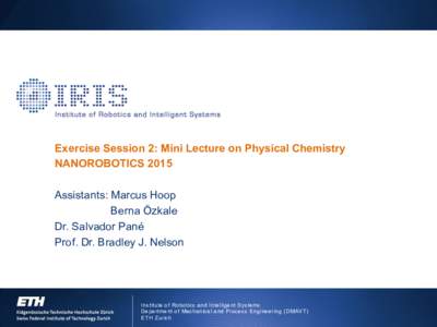 Exercise Session 2: Mini Lecture on Physical Chemistry NANOROBOTICS 2015 Assistants: Marcus Hoop Berna Özkale Dr. Salvador Pané Prof. Dr. Bradley J. Nelson