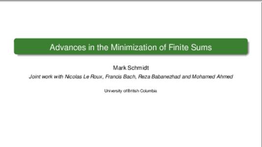 Advances in the Minimization of Finite Sums Mark Schmidt Joint work with Nicolas Le Roux, Francis Bach, Reza Babanezhad and Mohamed Ahmed University of British Columbia  Context: Minimizing Finite Sums