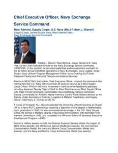 Chief Executive Officer, Navy Exchange Service Command Rear Admiral, Supply Corps, U.S. Navy (Ret.) Robert J. Bianchi Supply Corps, United States Navy, Rear Admiral (Ret.) Navy Exchange Service Command