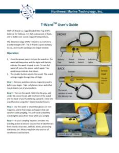 Northwest Marine Technology, Inc.  T-WandTM User’s Guide NMT’s T-Wand is a rugged Coded Wire Tag (CWT) detector for field use. It is fully waterproof, it floats, and is stable over a wide range of temperatures.