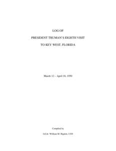 LOG OF PRESIDENT TRUMAN’S EIGHTH VISIT TO KEY WEST, FLORIDA March 12 – April 10, 1950