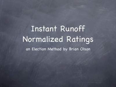 Instant Runoff Normalized Ratings an Election Method by Brian Olson Instant Runoff Normalized Ratings