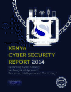KENYA CYBER SECURITY REPORT 2014 Rethinking Cyber Security – “An Integrated Approach: Processes, Intelligence and Monitoring.”