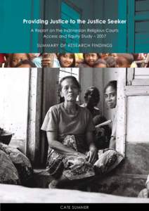Providing Justice to the Justice Seeker A Report on the Indonesian Religious Courts Access and Equity Study – 2007 Summary of Research Findings  Cate Sumner