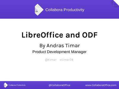 LibreOffice and ODF By Andras Timar Product Development Manager @timar +timar74  @CollaboraOffice
