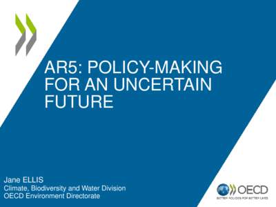 AR5: POLICY-MAKING FOR AN UNCERTAIN FUTURE Jane ELLIS Climate, Biodiversity and Water Division