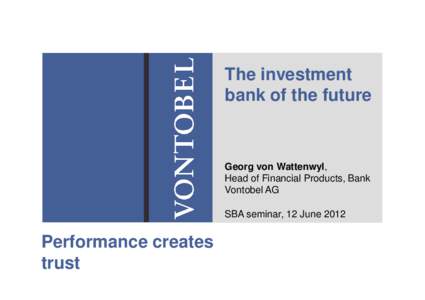 The investment bank of the future Georg von Wattenwyl, Head of Financial Products, Bank Vontobel AG