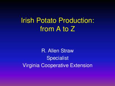 Irish Potato Production: from A to Z R. Allen Straw Specialist Virginia Cooperative Extension