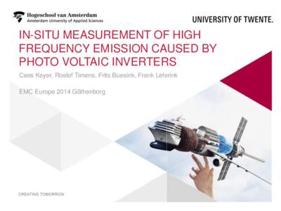 IN-SITU MEASUREMENT OF HIGH FREQUENCY EMISSION CAUSED BY PHOTO VOLTAIC INVERTERS Cees Keyer, Roelof Timens, Frits Buesink, Frank Leferink EMC Europe 2014 Göthenborg