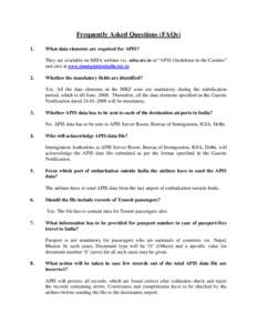 Frequently Asked Questions (FAQs) 1. What data elements are required for APIS? They are available on MHA website viz. mha.nic.in at “APIS Guidelines to the Carriers” and also at www.immigrationindia.nic.in