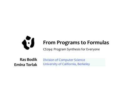 From  Programs  to  Formulas CS294:  Program  Synthesis  for  Everyone Ras  Bodik     Emina  Torlak