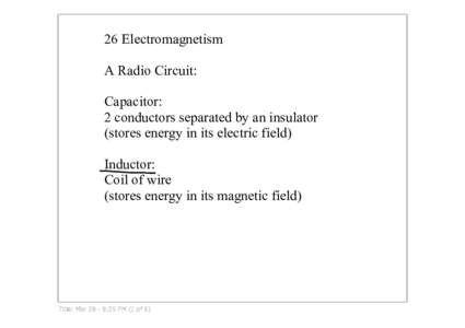 26 Electromagnetism A Radio Circuit: Capacitor: 2 conductors separated by an insulator (stores energy in its electric field) Inductor: