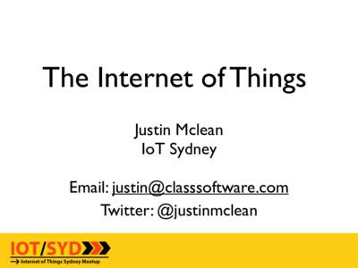 The Internet of Things Justin Mclean IoT Sydney Email:  Twitter: @justinmclean