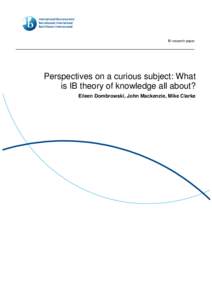 IB research paper  Perspectives on a curious subject: What is IB theory of knowledge all about? Eileen Dombrowski, John Mackenzie, Mike Clarke