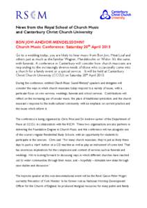 News from the Royal School of Church Music and Canterbury Christ Church University BON JOVI AND/OR MENDELSSOHN? Church Music Conference: Saturday 20th April 2013 Go to a wedding today, you are likely to hear music from B