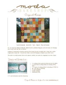 Original Recipe  Lollipop Quilt by Jane Davidson Hi, I am Jane from Want it, Need it, Quilt it! {www.quiltjane.blogspot.com} and today I am bringing you a sweet treat that has no calories. Lollipop is a deliciously colou