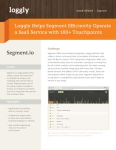CASE STUDY | Segment  Loggly Helps Segment Efficiently Operate a SaaS Service with 100+ Touchpoints  Challenge