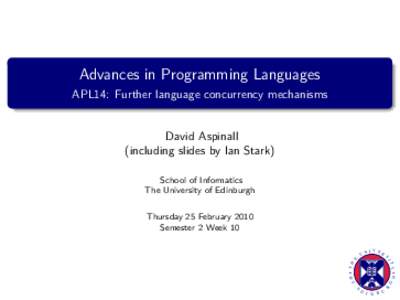 Advances in Programming Languages APL14: Further language concurrency mechanisms David Aspinall (including slides by Ian Stark) School of Informatics