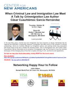 When Criminal Law and Immigration Law Meet A Talk by Crimmigration Law Author César Cuauhtémoc García Hernández Thursday, October 29 12:15–1:15pm Room 50