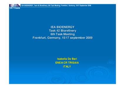 IEA BIOENERGY, Task 42 Biorefinery, 6th Task Meeting, Frankfurt, Germany, 15/17 SeptemberCR Trisaia IEA BIOENERGY Task 42 Biorefinery