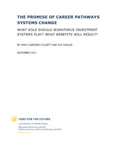 THE PROMISE OF CAREER PATHWAYS SYSTEMS CHANGE WHAT ROLE SHOULD WORKFORCE INVESTMENT SYSTEMS PLAY? WHAT BENEFITS WILL RESULT? BY MARY GARDNER CLAGETT AND RAY UHALDE DECEMBER 2011