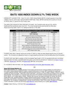 BATS 1000 INDEX DOWN 0.7% THIS WEEK KANSAS CITY and NEW YORK – March 13, 2015 – BATS Global Markets (BATS), a leading operator of securities markets in the U.S. and Europe, reports the BATS 1000® Index (Ticker: BATS