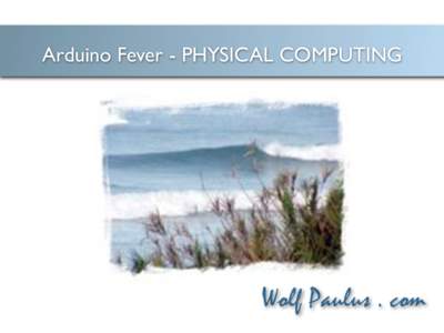 Arduino Fever - PHYSICAL COMPUTING  Wolf Paulus . com Wolf Paulus  Arduino