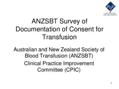 ANZSBT Survey of Documentation of Consent for Transfusion Australian and New Zealand Society of Blood Transfusion (ANZSBT) Clinical Practice Improvement