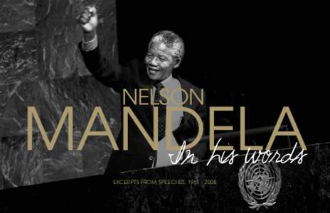EXCERPTS FROM SPEECHES, [removed]  Nelson Mandela is a living embodiment of the highest values of the United Nations. Through long years in prison, he maintained a steadfast belief in justice and human equality. Upon