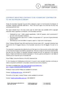 COPYRIGHT INDUSTRIES CONTINUE TO BE A SIGNFICANT CONTRIBUTOR TO THE AUSTRALIAN ECONOMY Today the Australian Copyright Council (ACC) released a report on the Economic Contribution of Australian Copyright Industries
