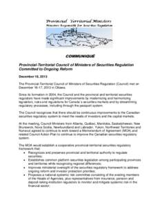 COMMUNIQUÉ Provincial-Territorial Council of Ministers of Securities Regulation Committed to Ongoing Reform December 18, 2013 The Provincial-Territorial Council of Ministers of Securities Regulation (Council) met on Dec