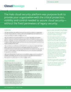 TECHNICAL BRIEF  The Halo cloud security platform was purpose-built to provide your organization with the critical protection, visibility and control needed to assure cloud security— without the fixed perimeters of leg