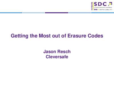 Getting the Most out of Erasure Codes Jason Resch Cleversafe 2013 Storage Developer Conference. Copyright © 2013 Cleversafe, Inc. All Rights Reserved.